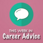 This Week in IT Career Advice: June 6 to June 12, 2016